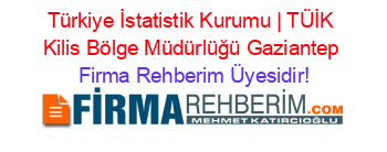 Türkiye+İstatistik+Kurumu+|+TÜİK+Kilis+Bölge+Müdürlüğü+Gaziantep Firma+Rehberim+Üyesidir!